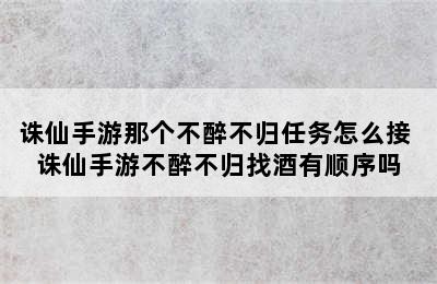 诛仙手游那个不醉不归任务怎么接 诛仙手游不醉不归找酒有顺序吗